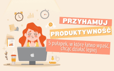 Przyhamuj produktywność. 5 pułapek, w które łatwo wpaść, chcąc działać lepiej